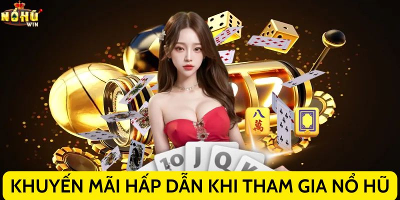 Khuyến mãi hấp dẫn khi tham gia Nổ hũ